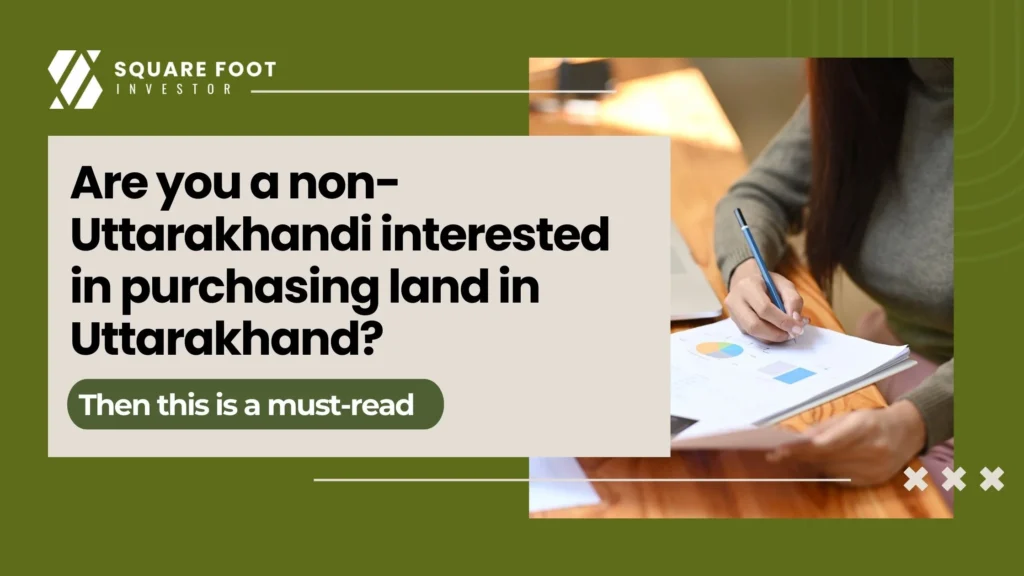 Are you a non-Uttarakhandi interested in purchasing land in Uttarakhand? Then this is a must-read. 